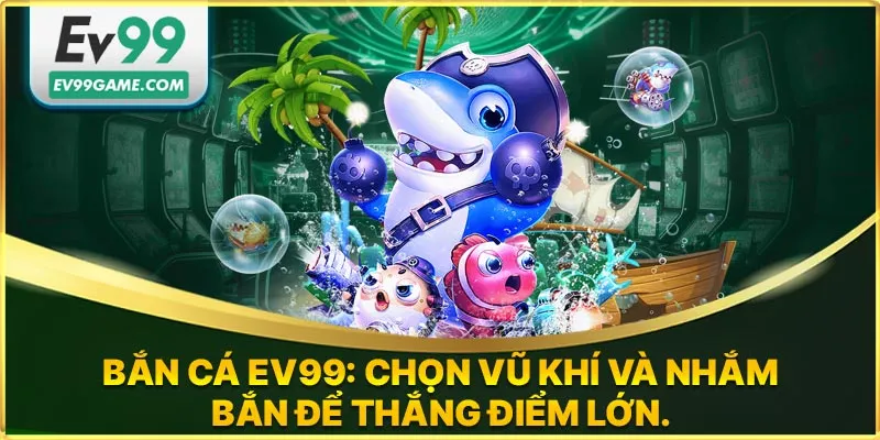 Chọn vũ khí bắn cá online tại EV99