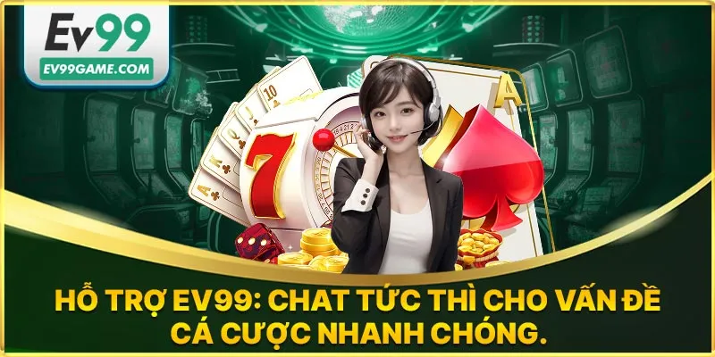 Hỗ trợ EV99 tức thì nhanh chóng
