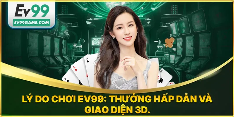 Lý do chọn chơi game bài 3d EV99