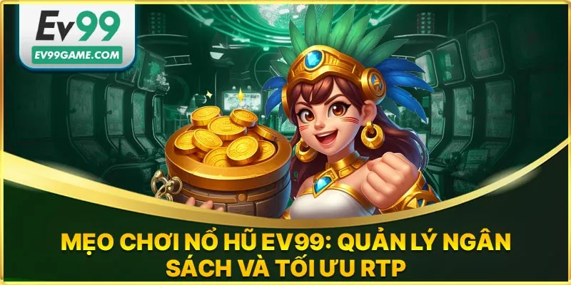 Mẹo chơi nổ hũ đổi thưởng tại ev99