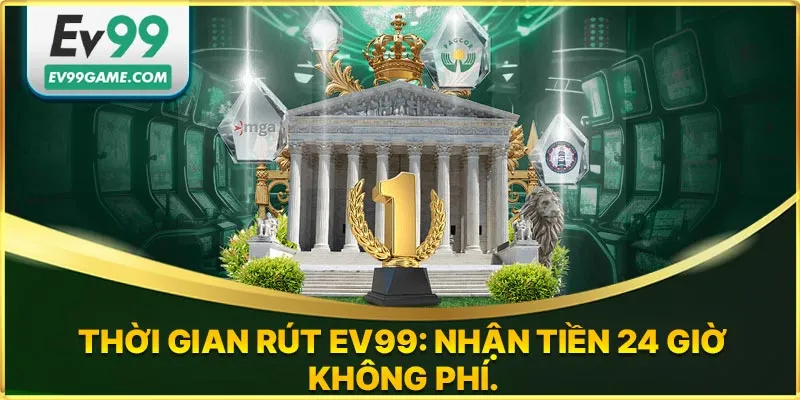 Thời gian rút tiền EV99 nhanh chóng